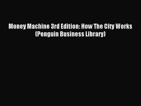 [PDF] Money Machine 3rd Edition: How The City Works (Penguin Business Library) Full Colection