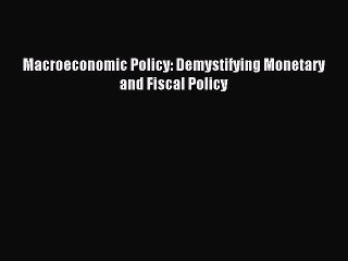 [PDF] Macroeconomic Policy: Demystifying Monetary and Fiscal Policy Popular Online