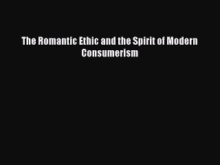 [PDF] The Romantic Ethic and the Spirit of Modern Consumerism Popular Colection