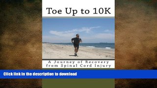 FAVORITE BOOK  Toe Up to 10K: A Journey of Recovery From Spinal Cord Injury  PDF ONLINE