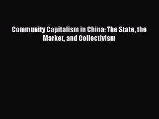 [PDF] Community Capitalism in China: The State the Market and Collectivism Popular Colection