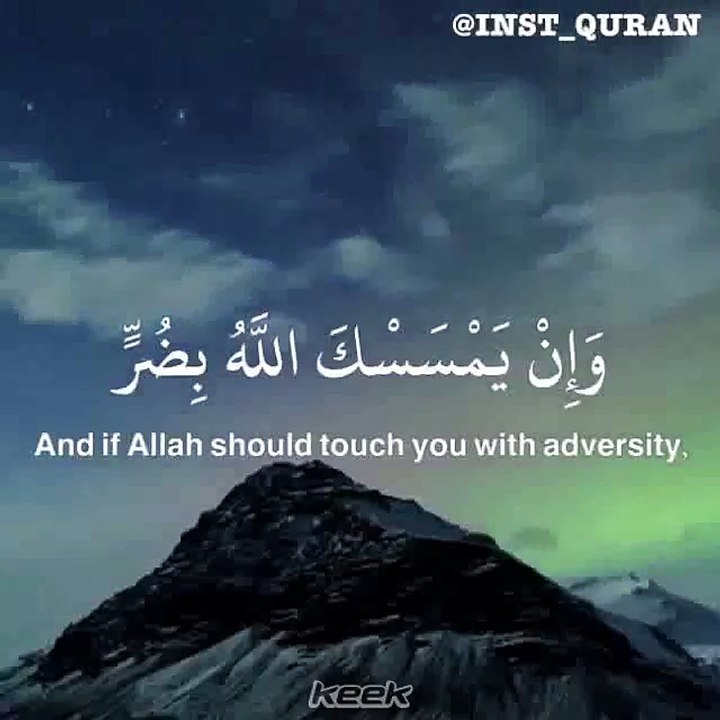 . ﴿وَإِنْ يَمْسَسْكَ اللَّهُ بِضُرٍّ فَلَا كَاشِفَ لَهُ إِلَّا هُوَ﴾.