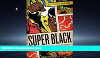 For you Super Black: American Pop Culture and Black Superheroes