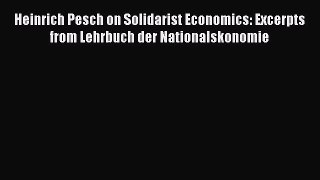 [PDF] Heinrich Pesch on Solidarist Economics: Excerpts from Lehrbuch der Nationalskonomie Popular