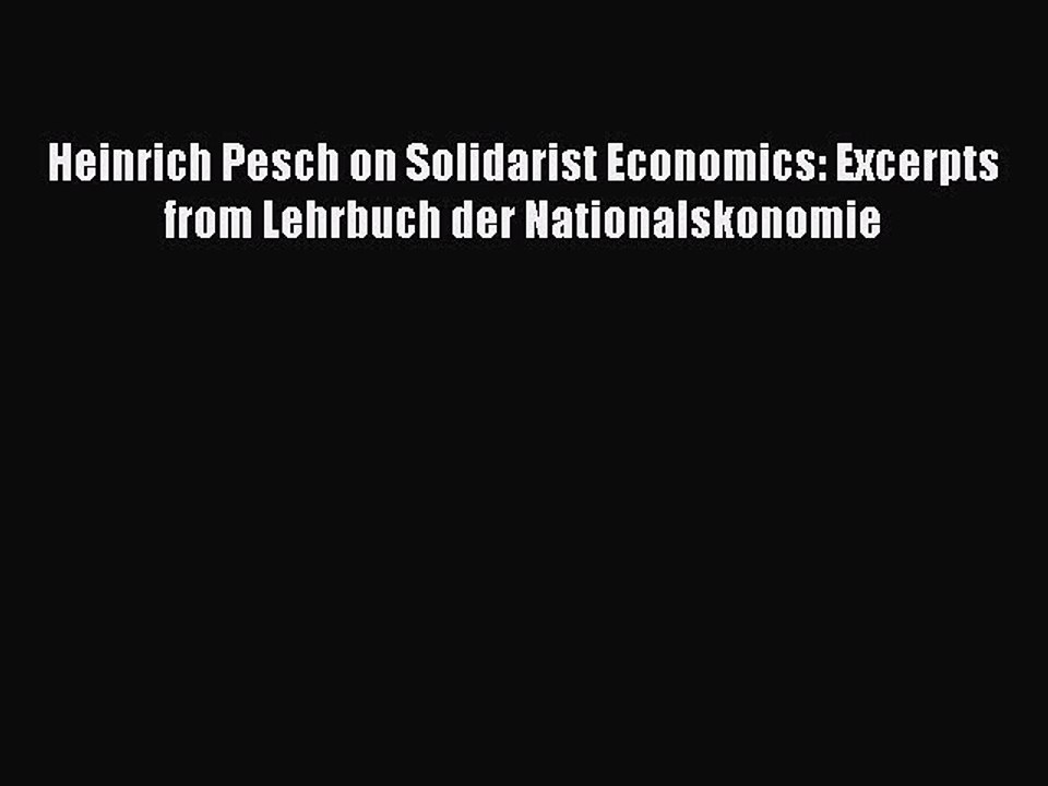 [PDF] Heinrich Pesch on Solidarist Economics: Excerpts from Lehrbuch der Nationalskonomie Popular