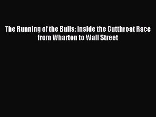 [PDF] The Running of the Bulls: Inside the Cutthroat Race from Wharton to Wall Street Popular