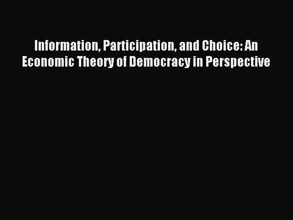 [PDF] Information Participation and Choice: An Economic Theory of Democracy in Perspective