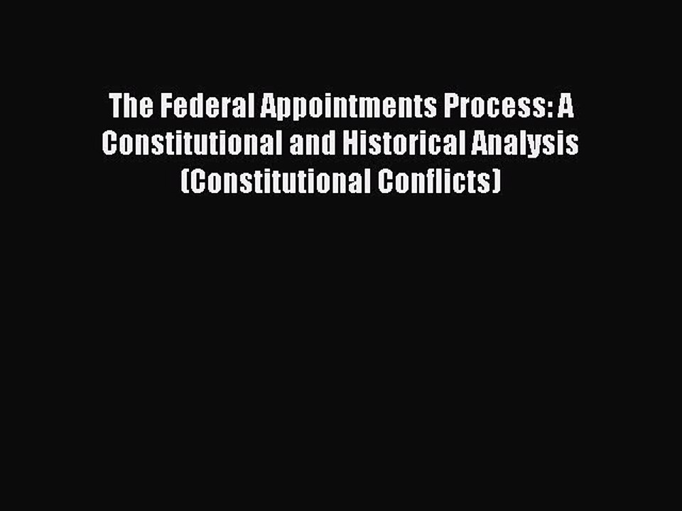 [PDF] The Federal Appointments Process: A Constitutional and Historical Analysis (Constitutional