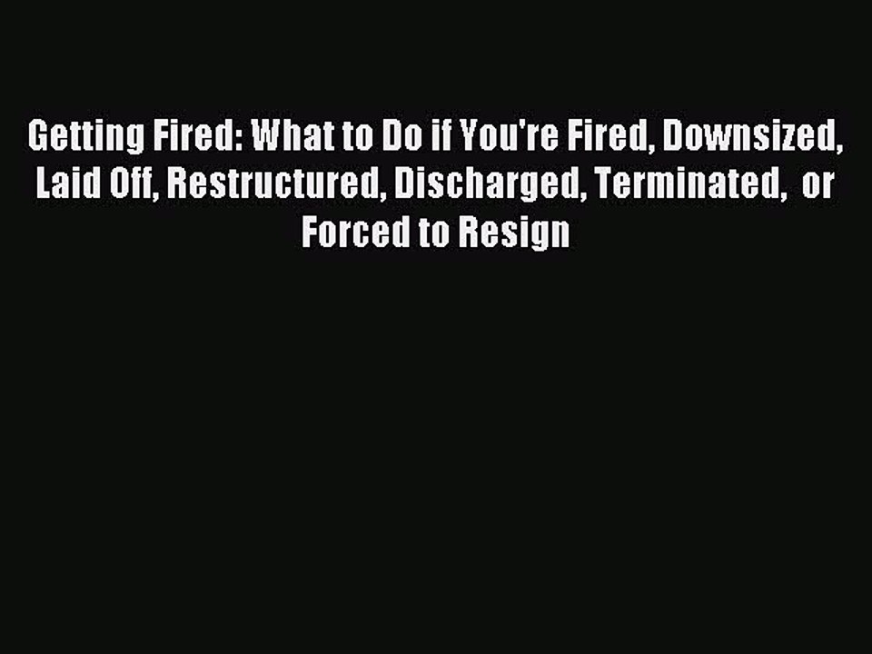 [PDF] Getting Fired: What to Do if You're Fired Downsized Laid Off Restructured Discharged