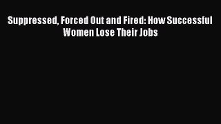 [PDF] Suppressed Forced Out and Fired: How Successful Women Lose Their Jobs Full Online