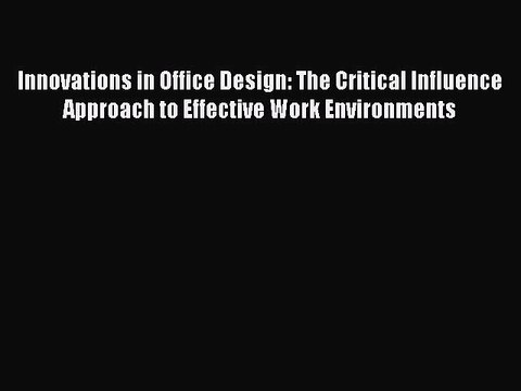 [PDF] Innovations in Office Design: The Critical Influence Approach to Effective Work Environments
