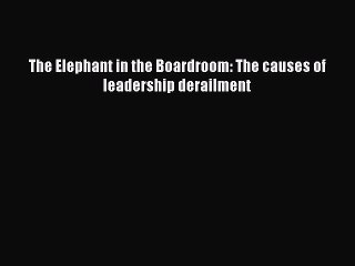[PDF] The Elephant in the Boardroom: The causes of leadership derailment Popular Colection