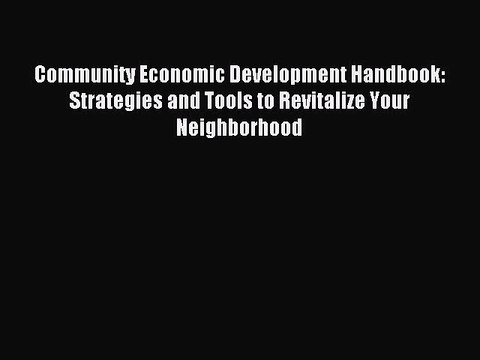 [PDF] Community Economic Development Handbook: Strategies and Tools to Revitalize Your Neighborhood