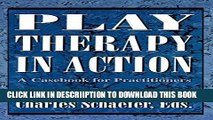 [New] Play Therapy in Action: A Casebook for Practitioners Exclusive Online