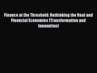 [PDF] Finance at the Threshold: Rethinking the Real and Financial Economies (Transformation