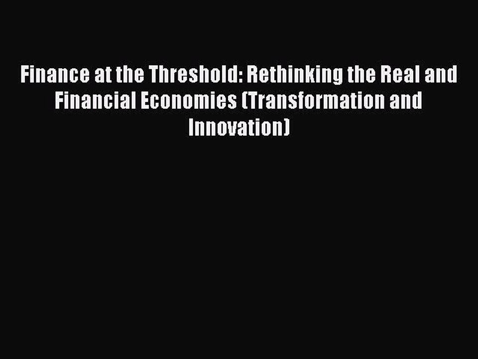 [PDF] Finance at the Threshold: Rethinking the Real and Financial Economies (Transformation
