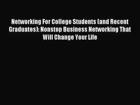 [PDF] Networking For College Students (and Recent Graduates): Nonstop Business Networking That