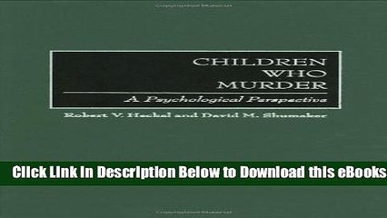 [Download] Children Who Murder: A Psychological Perspective Online Ebook