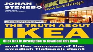 Read The Truth about Ikea: The Secret Behind the World s Fifth Richest Man and the Success of the