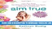 [Read] Aim True: Love Your Body, Eat Without Fear, Nourish Your Spirit, Discover True Balance!