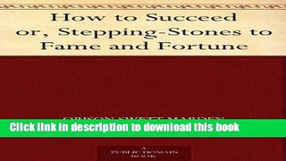 Read How to Succeed or, Stepping-Stones to Fame and Fortune  Ebook Free