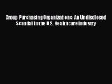 [PDF] Group Purchasing Organizations: An Undisclosed Scandal in the U.S. Healthcare Industry