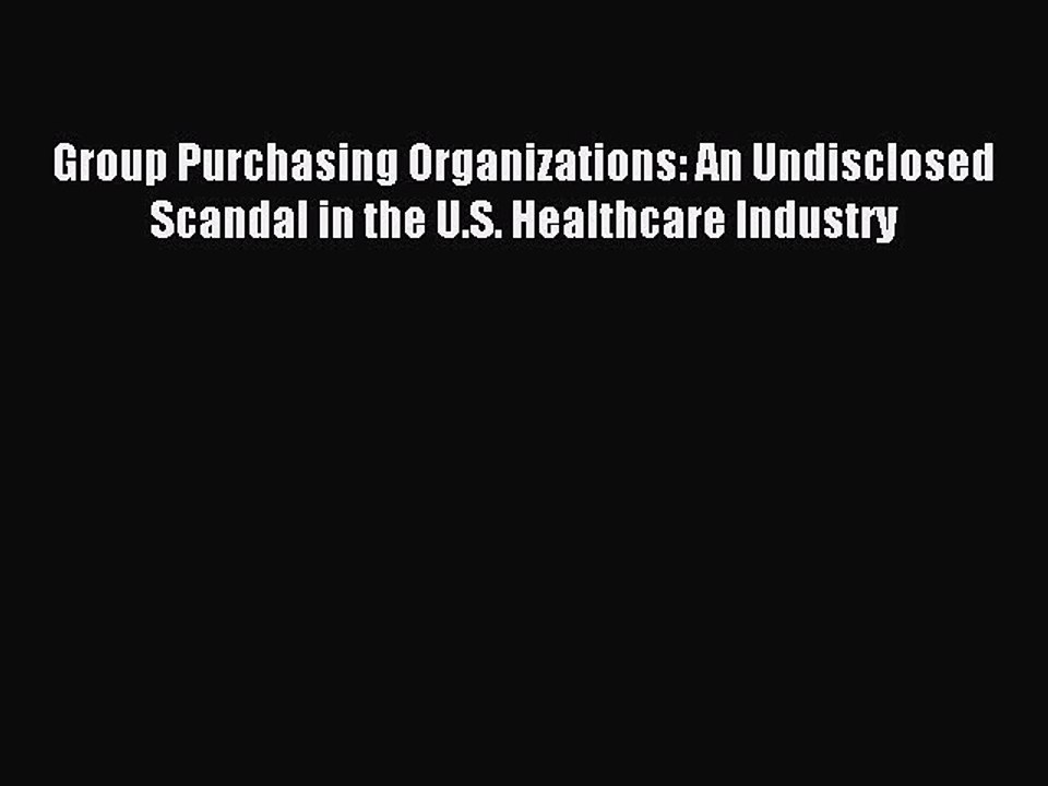 [PDF] Group Purchasing Organizations: An Undisclosed Scandal in the U.S. Healthcare Industry