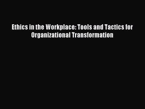 [PDF] Ethics in the Workplace: Tools and Tactics for Organizational Transformation Popular