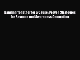 [PDF] Banding Together for a Cause: Proven Strategies for Revenue and Awareness Generation