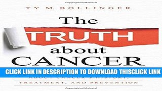 [Read] The Truth about Cancer: What You Need to Know about Cancer s History, Treatment, and