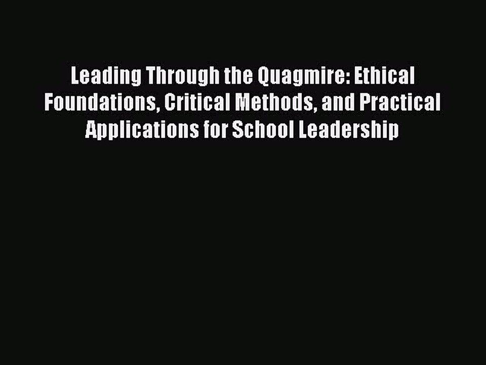 [PDF] Leading Through the Quagmire: Ethical Foundations Critical Methods and Practical Applications