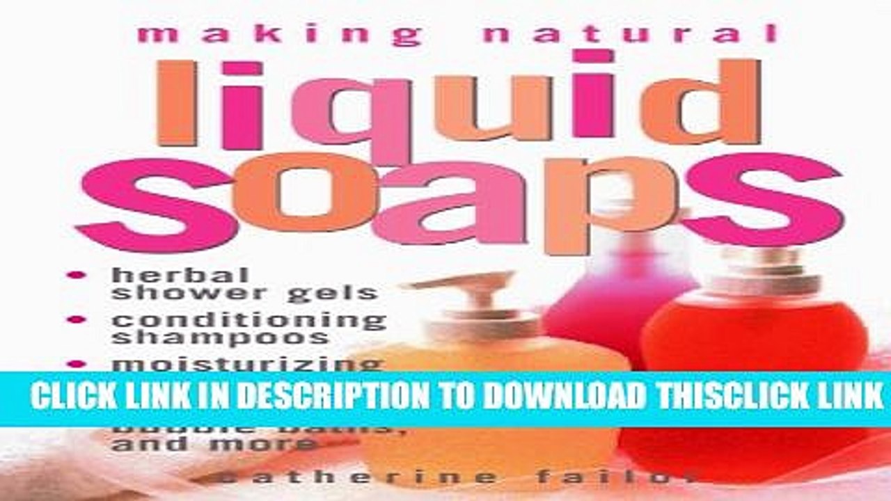 [Read] Making Natural Liquid Soaps: Herbal Shower Gels, Conditioning Shampoos,  Moisturizing Hand