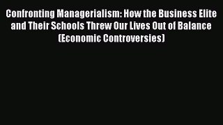 [PDF] Confronting Managerialism: How the Business Elite and Their Schools Threw Our Lives Out