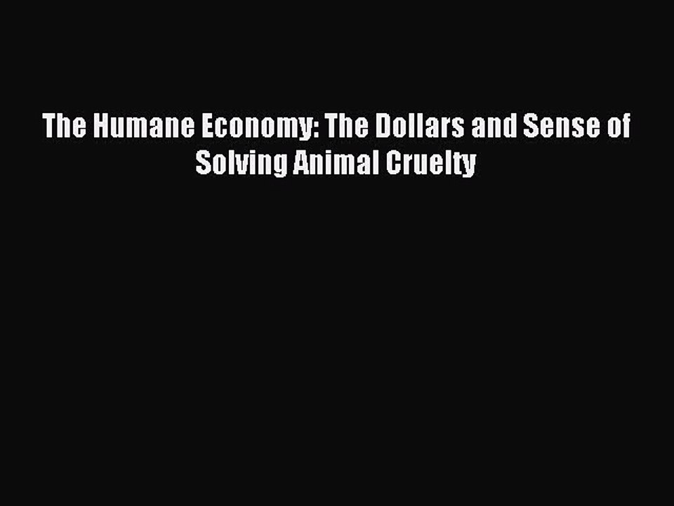 [PDF] The Humane Economy: The Dollars and Sense of Solving Animal Cruelty Full Colection