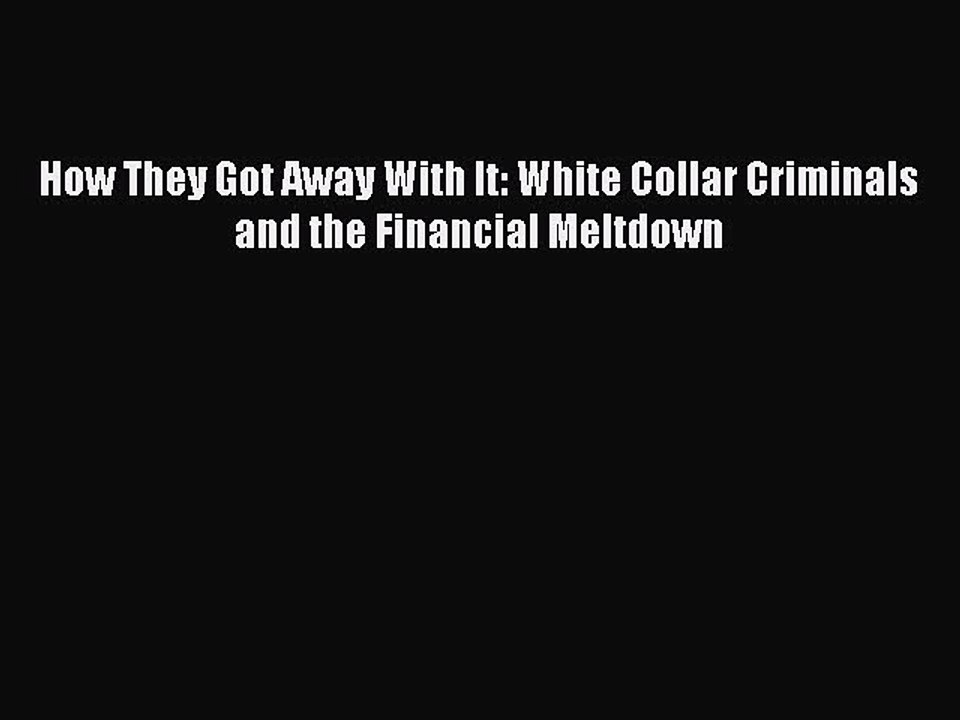 [PDF] How They Got Away With It: White Collar Criminals and the Financial Meltdown Full Colection