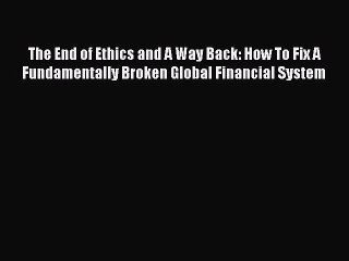 [PDF] The End of Ethics and A Way Back: How To Fix A Fundamentally Broken Global Financial