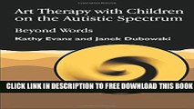Collection Book Art Therapy with Children on the Autistic Spectrum: Beyond Words (Arts Therapies)