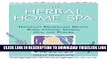 [Read] The Herbal Home Spa: Naturally Refreshing Wraps, Rubs, Lotions, Masks, Oils, and Scrubs
