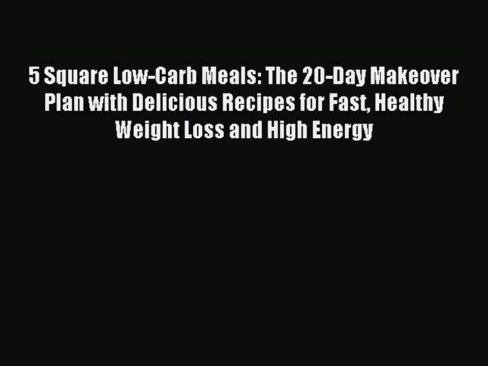 [PDF] 5 Square Low-Carb Meals: The 20-Day Makeover Plan with Delicious Recipes for Fast Healthy