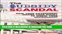 PDF The Subsidy Scandal: How Your Government Wastes Your Money to Wreck Your Environment  Ebook Free