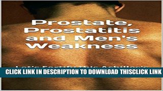 [Read] Prostate health, Prostatitis and Men s Weakness: Let s Fortify this Achilles s Hell that