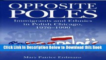 [Best] Opposite Poles: Immigrants and Ethnics in Polish Chicago, 1976â€“1990 Online Books