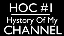 [HOC#1] Hystory Of My Channel - Présentation de la chaine