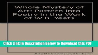 [Read] The Whole Mystery of Art: Pattern into Poetry in the Work of W.B. Yeats Popular Online