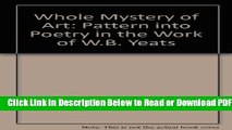 [Get] The Whole Mystery of Art: Pattern into Poetry in the Work of W.B. Yeats Free Online