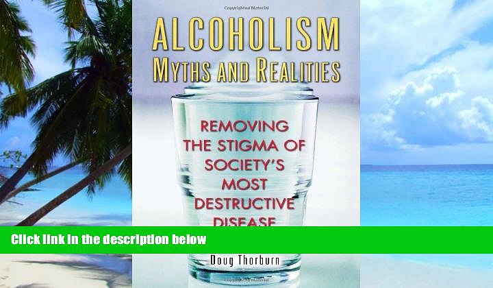 Big Deals  Alcoholism Myths and Realities: Removing the Stigma of Society s Most Destructive