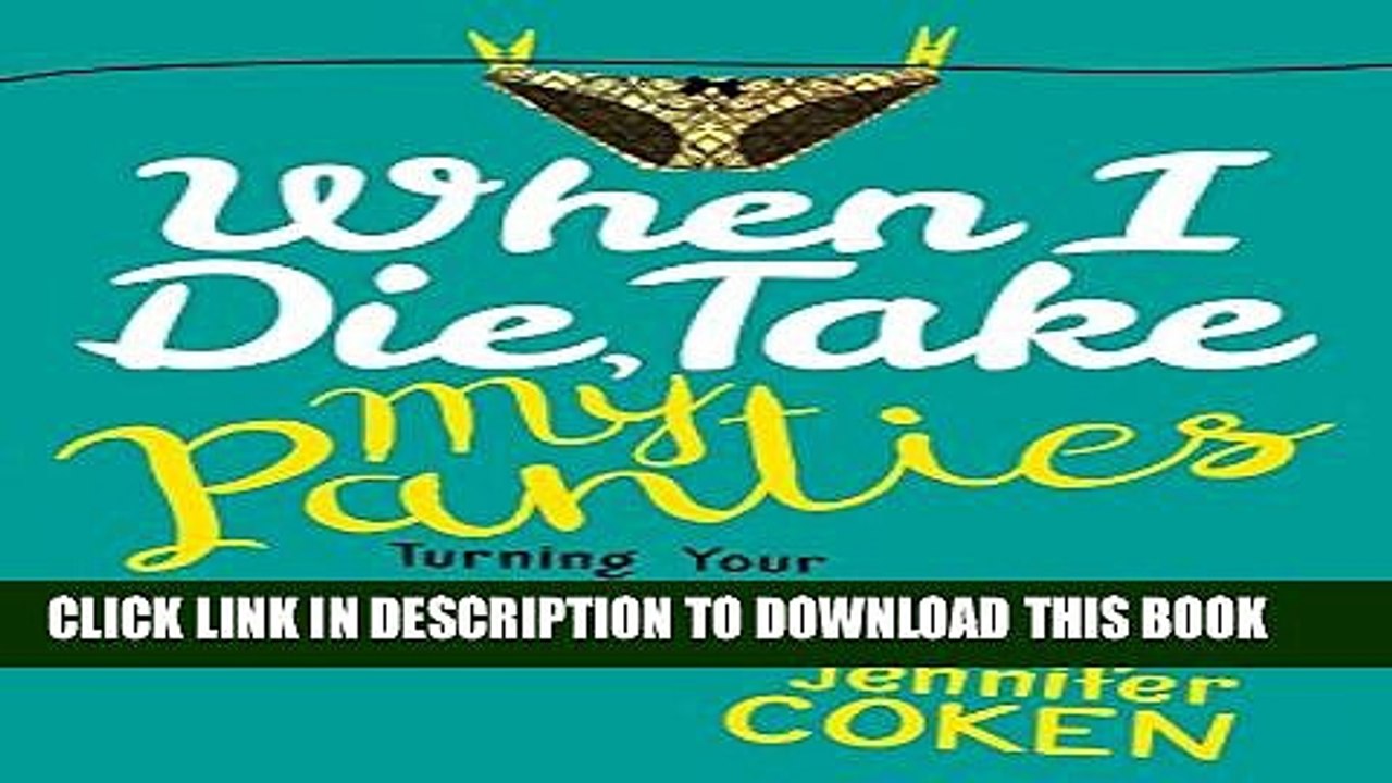 [PDF] When I Die, Take My Panties: Turning Your Darkest Moments Into Your Greatest Gifts [Full