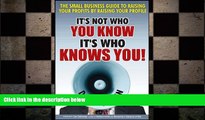 READ book  It s Not Who You Know -- It s Who Knows You!: The Small Business Guide to Raising Your
