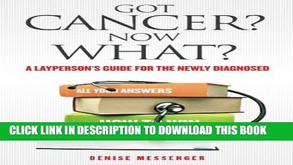 [PDF] Got Cancer? Now What?: A Layperson s Guide for the Newly Diagnosed (Volume 1) Popular