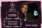 HAPPY BIRTH DAY 47 LUCERO { Novia de America } 29/08/2016